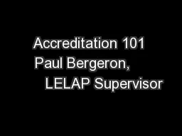 Accreditation 101 Paul Bergeron,          LELAP Supervisor