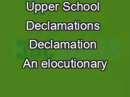 Upper School Declamations Declamation An elocutionary