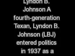 Lyndon B. Johnson A fourth-generation Texan, Lyndon B. Johnson (LBJ) entered politics