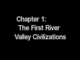 Chapter 1:         The First River Valley Civilizations