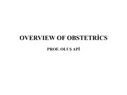 OVERVIEW OF  Obstetrics PROF. OLUŞ APİ