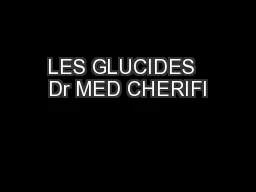 LES GLUCIDES  Dr MED CHERIFI