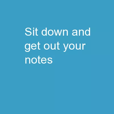 SIT DOWN AND  GET OUT YOUR NOTES!!!!