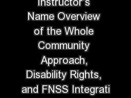 Instructor’s Name Overview of the Whole Community Approach, Disability Rights, and FNSS Integrati