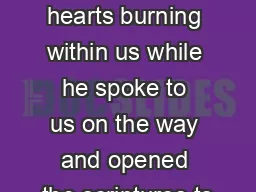 Were not our hearts burning within us while he spoke to us on the way and opened the scriptures to