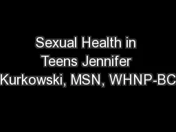 Sexual Health in Teens Jennifer Kurkowski, MSN, WHNP-BC