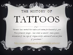 The History of  Tattoos “Humans have marked their bodies with tattoos for thousands of years.  Th