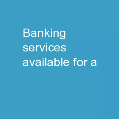 Banking Services AVAILABLE FOR A
