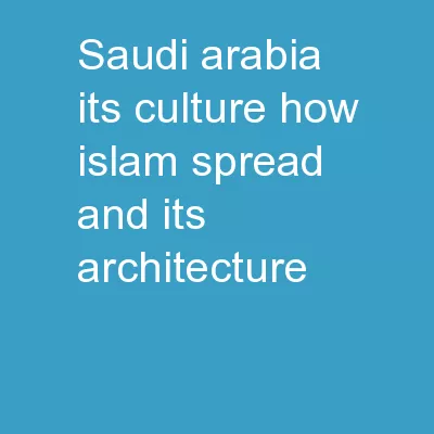 Saudi Arabia	 Its culture, how Islam spread, and its architecture.