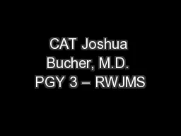 CAT Joshua Bucher, M.D. PGY 3 – RWJMS