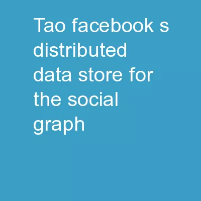 TAO Facebook’s Distributed Data Store for the Social Graph