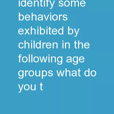 Bell Work Identify some behaviors exhibited by children in the following age groups. 