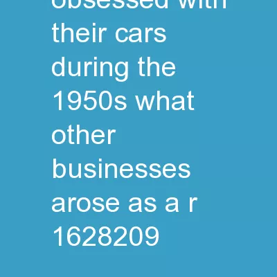 Why were Americans so obsessed with their cars during the 1950s? What other businesses arose as a r