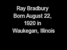 Ray Bradbury Born August 22, 1920 in Waukegan, Illinois