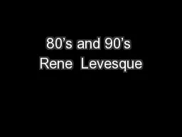 80’s and 90’s Rene  Levesque
