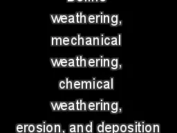 Objectives : Define weathering, mechanical weathering, chemical weathering, erosion, and deposition