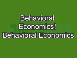Behavioral Economics! Behavioral Economics