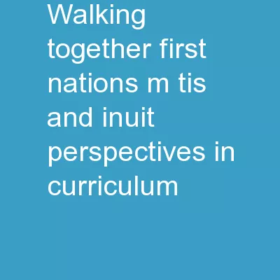 Walking Together First Nations, Métis and Inuit Perspectives in Curriculum