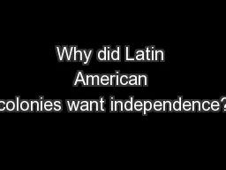 Why did Latin American colonies want independence?