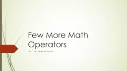 Few More Math Operators Just a couple of more …