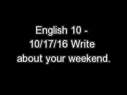 English 10 - 10/17/16 Write about your weekend.