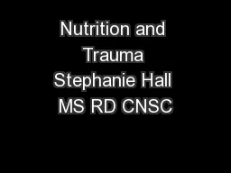 Nutrition and Trauma Stephanie Hall MS RD CNSC