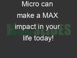 Micro can make a MAX impact in your life today!