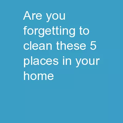 Are You Forgetting To Clean These 5 Places In Your Home?