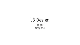 L3 Design CS 332 Spring 2016