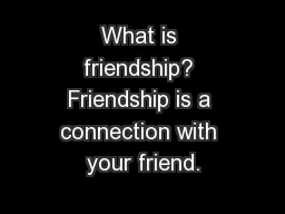 What is friendship? Friendship is a connection with your friend.