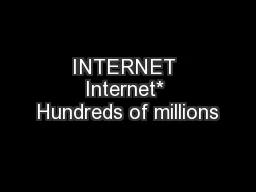 INTERNET Internet* Hundreds of millions