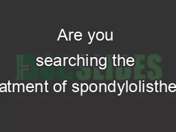Are you searching the treatment of spondylolisthesis