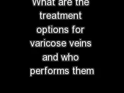What are the treatment options for varicose veins and who performs them