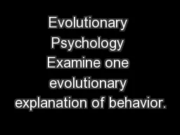 Evolutionary Psychology Examine one evolutionary explanation of behavior.