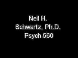 Neil H. Schwartz, Ph.D. Psych 560