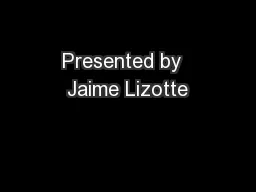 Presented by  Jaime Lizotte