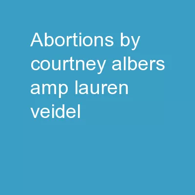 Abortions  By: Courtney Albers & Lauren Veidel 