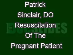 Patrick Sinclair, DO Resuscitation Of The Pregnant Patient