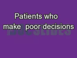Patients who  make  poor decisions