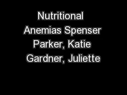 Nutritional  Anemias Spenser Parker, Katie Gardner, Juliette