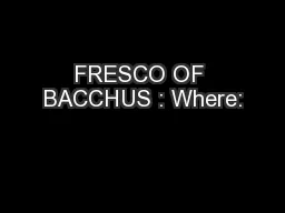 FRESCO OF BACCHUS : Where: