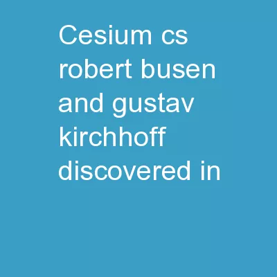 CESIUM Cs Robert Busen and Gustav Kirchhoff Discovered in