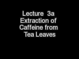 Lecture  3a Extraction of Caffeine from Tea Leaves