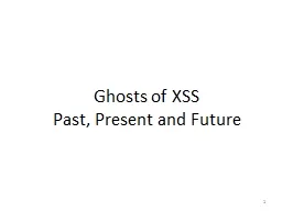 1 Ghosts of XSS Past, Present and Future