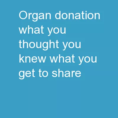 Organ donation What you thought you knew…what you get to share