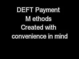 DEFT Payment M ethods Created with convenience in mind