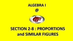 ALGEBRA I @ SECTION 2-8 : PROPORTIONS and SIMILAR FIGURES