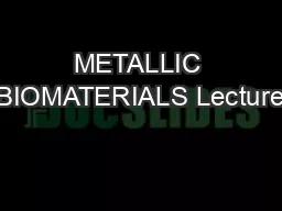 METALLIC BIOMATERIALS Lecture