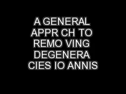 A GENERAL APPR CH TO REMO VING DEGENERA CIES IO ANNIS