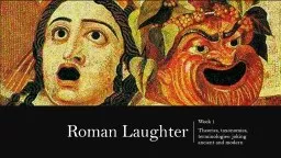 Roman Laughter Week 1 Theories, taxonomies, terminologies: joking ancient and modern